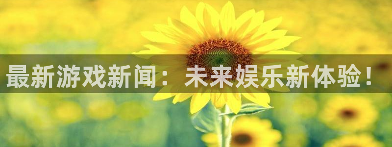 奇亿娱乐平台登录：最新游戏新闻：未来娱乐新体验！